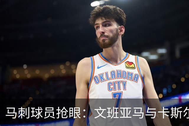 马刺球员抢眼：文班亚马与卡斯尔等被看好争夺NBA大奖
